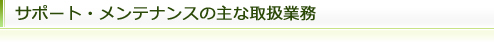 サポート・メンテナンスの主な取扱業務