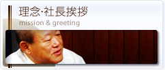 理念・社長挨拶 mission & greeting 