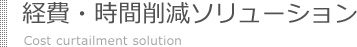 経費・時間削減ソリューション Cost curtailment solution